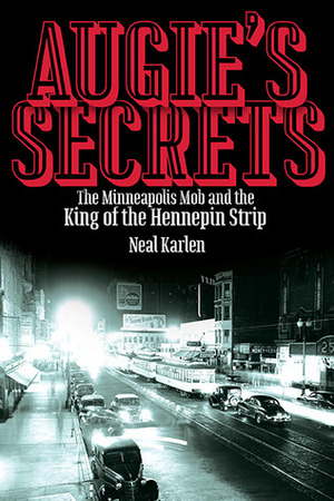 Augie's Secrets: The Minneapolis Mob and the King of the Hennepin Strip by Neal Karlen