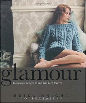 Glamour Knits: 15 Sensuous Designs to Knit and Keep Forever by Erika Knight