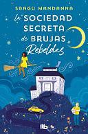 La Sociedad Secreta de Brujas Rebeldes / The Very Secret Society of Irregular Witches by Sangu Mandanna