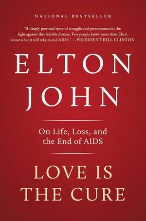 Love Is the Cure: Ending the Global AIDS Epidemic by Elton John