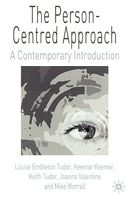 The Person-Centred Approach: A Contemporary Introduction by Louise Embleton Tudor, Keemar Keemar, Keith Tudor