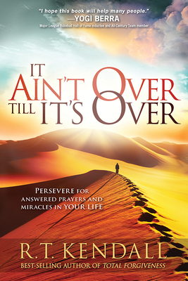 It Ain't Over Till It's Over: Persevere for Answered Prayers and Miracles in Your Life by R. T. Kendall
