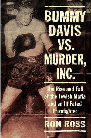 Bummy Davis vs. Murder, Inc.: The Rise and Fall of the Jewish Mafia and an Ill-Fated Prizefighter by Ron Ross