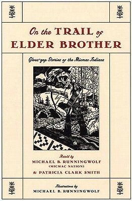 On the Trail of Elder Brother: Glous'gap Stories of the Micmac Indians by Patricia Clark Smith, Michael B. Runningwolf