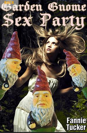 Garden Gnome Sex Party by Fannie Tucker