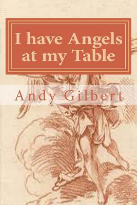 I have Angels at my Table: And everywhere else in the house! by Andy Gilbert