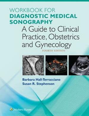 Workbook for Diagnostic Medical Sonography: A Guide to Clinical Practice Obstetrics and Gynecology by Susan Stephenson, Barbara Hall-Terracciano, Julia Dmitrieva