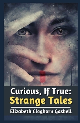 Curious, If True: Strange Tales: Illustrated by Elizabeth Gaskell