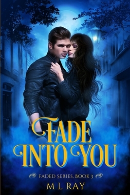 Fade Into You: A Paranormal Romance by M. L. Ray