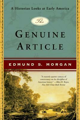 The Genuine Article: A Historian Looks at Early America by Edmund S. Morgan