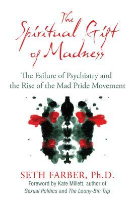The Spiritual Gift of Madness: The Failure of Psychiatry and the Rise of the Mad Pride Movement by Seth Farber