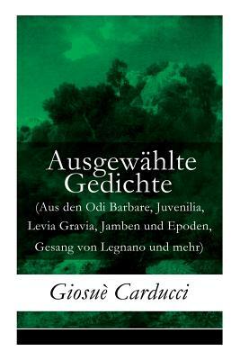 Ausgewählte Gedichte (Aus den Odi Barbare, Juvenilia, Levia Gravia, Jamben und Epoden, Gesang von Legnano und mehr) by Fritz Sternberg, Bettina Jacobson, Giosue Carducci