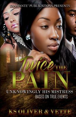 Twice The Pain: Unknowing His Mistress by Vette Wilson, Ks Oliver
