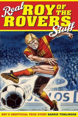 Real Roy of the Rovers Stuff!: Roy's True Story by Barrie Tomlinson