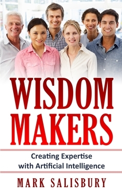 Wisdom Makers: Creating Expertise with Artificial Intelligence by Mark Salisbury