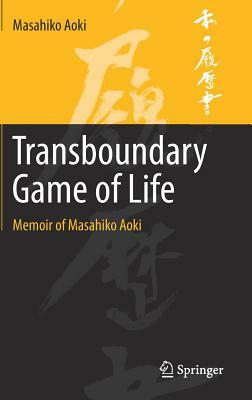 Transboundary Game of Life: Memoir of Masahiko Aoki by Masahiko Aoki