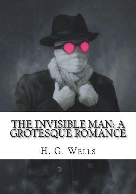 The Invisible Man: A Grotesque Romance by H.G. Wells