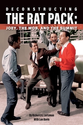 Deconstructing the Rat Pack: Joey, the Mob and the Summit by Richard A. Lertzman, Lon Davis