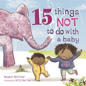 15 Things Not to Do with a Baby by Margaret McAllister, Holly Sterling
