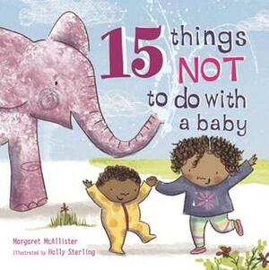 15 Things Not to Do with a Baby by Holly Sterling, Margaret McAllister