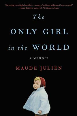 The Only Girl in the World: A Memoir by Maude Julien