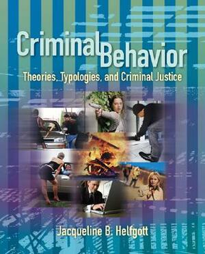 Criminal Behavior: Theories, Typologies and Criminal Justice by Jacqueline B. Helfgott