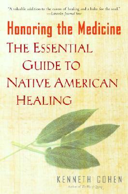 Honoring the Medicine: The Essential Guide to Native American Healing by Kenneth S. Cohen