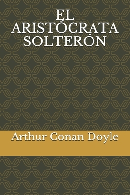 El Aristócrata Solterón by Arthur Conan Doyle