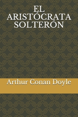 El Aristócrata Solterón by Arthur Conan Doyle