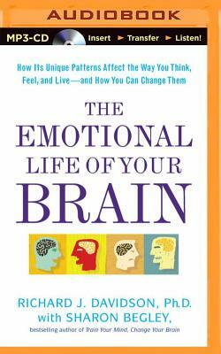 The Emotional Life of Your Brain: How Its Unique Patterns Affect the Way You Think, Feel, and Live - And How You Can Change Them by Richard J. Davidson