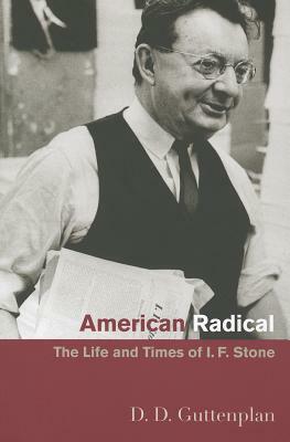 American Radical: The Life and Times of I. F. Stone by D. D. Guttenplan