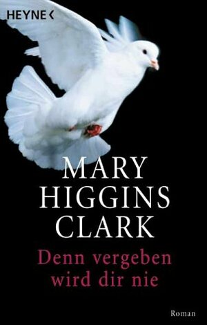 Denn Vergeben Wird Dir Nie by Mary Higgins Clark