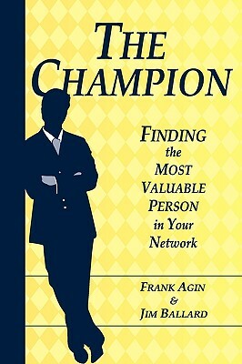 The Champion: Finding the Most Valuable Person in Your Network by Frank Agin, Jim Ballard