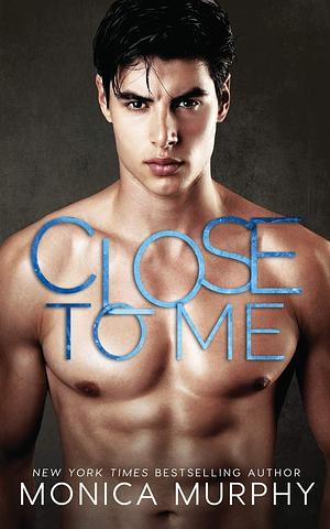 Close to Me by Monica Murphy