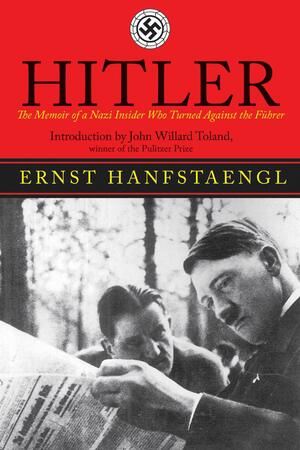 Hitler: The Memoir of the Nazi Insider Who Turned Against the Fuhrer by Ernst Hanfstaengl
