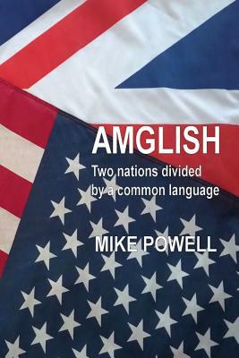Amglish: Two Nations Divided by a Common Language by Mike Powell