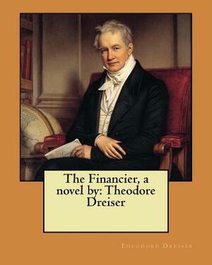 The Financier, a novel by: Theodore Dreiser by Theodore Dreiser