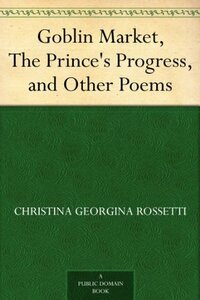 Goblin Market, The Prince's Progress, and Other Poems by Christina Rossetti