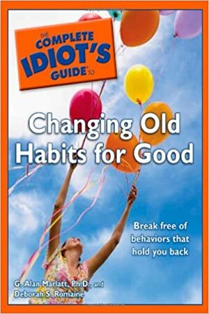 The Complete Idiot's Guide to Changing Old Habits for Good by Deborah S. Romaine, G. Alan Marlatt