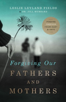 Forgiving Our Fathers And Mothers by Jill Hubbard, Leslie Leyland Fields