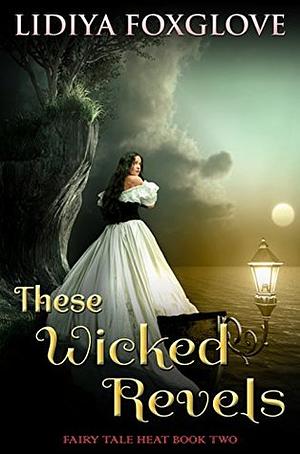 These Wicked Revels by Lidiya Foxglove