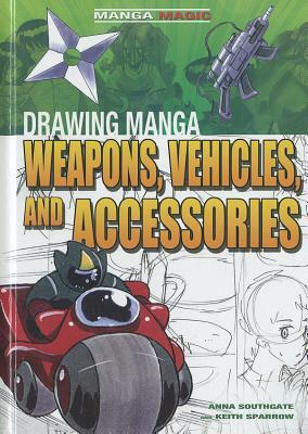 Drawing Manga Weapons, Vehicles, and Accessories by Anna Southgate