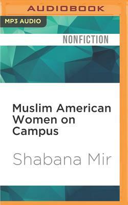 Muslim American Women on Campus: Undergraduate Social Life and Identity by Shabana Mir