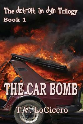 The Car Bomb (The detroit im dyin Trilogy, Book 1) by T. V. Locicero