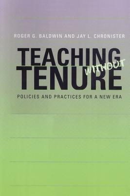 Teaching Without Tenure: Policies and Practices for a New Era by Jay L. Chronister, Roger G. Baldwin