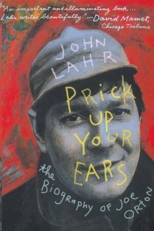 Prick Up Your Ears: The Biography of Joe Orton by John Lahr