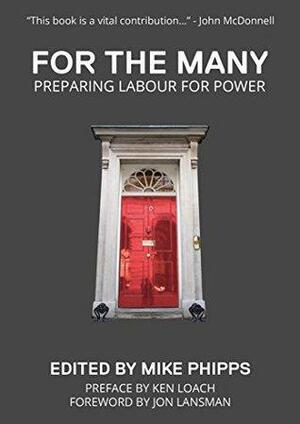 For the Many ...: Preparing Labour for Power by Mike Phipps