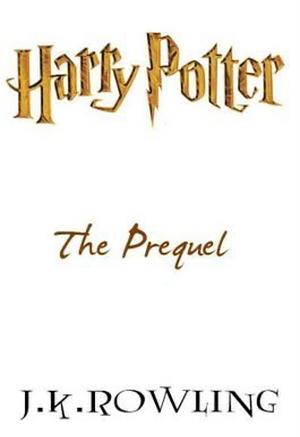 Harry Potter: The Prequel by J.K. Rowling