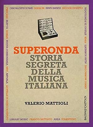 Superonda. Storia segreta della musica italiana by Valerio Mattioli