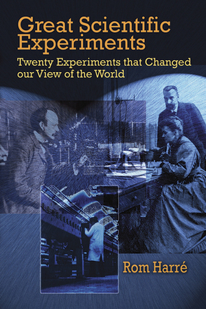 Great Scientific Experiments: Twenty Experiments that Changed our View of the World by Rom Harré